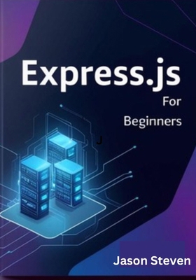 Express.Js for Beginners: A Complete Guide to W... B0F37TBZXD Book Cover