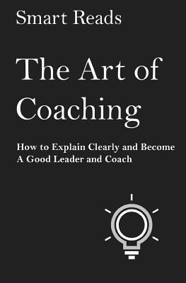 The Art of Coaching: How to Explain Clearly and... 1546423028 Book Cover