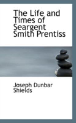 The Life and Times of Seargent Smith Prentiss 0559563132 Book Cover