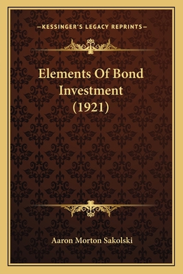 Elements Of Bond Investment (1921) 1165419521 Book Cover