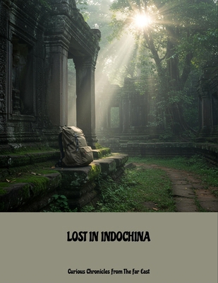 Lost In Indochina: Curious Chronicles From The ... B0FLV9SMF8 Book Cover