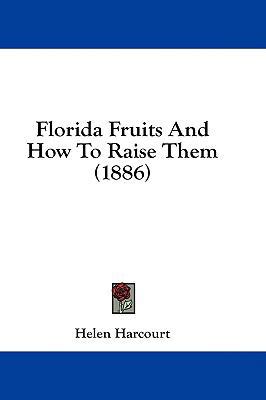 Florida Fruits and How to Raise Them (1886) 143697853X Book Cover