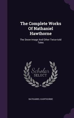 The Complete Works Of Nathaniel Hawthorne: The ... 134760488X Book Cover