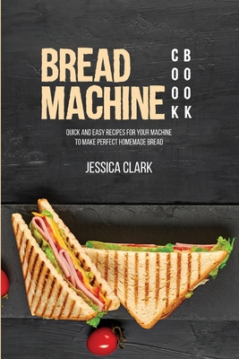 Bread Machine Cookbook: Quick And Easy Recipes ... 1802291709 Book Cover