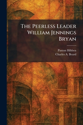The Peerless Leader William Jennings Bryan 1025339320 Book Cover
