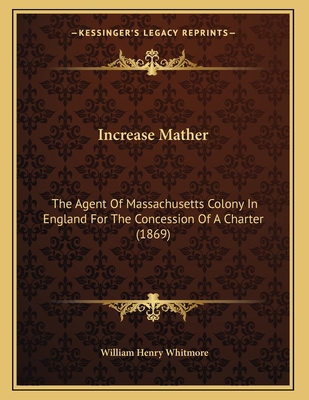 Increase Mather: The Agent Of Massachusetts Col... 1164680390 Book Cover