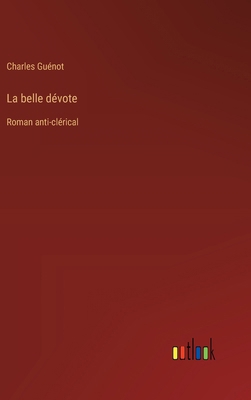 La belle dévote: Roman anti-clérical [French] 3385021693 Book Cover