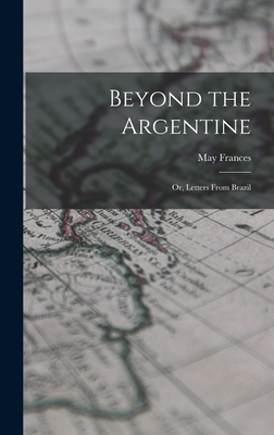 Beyond the Argentine: Or, Letters From Brazil 1016699441 Book Cover