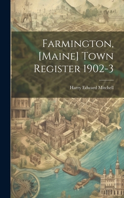 Farmington, [Maine] Town Register 1902-3 1019442212 Book Cover