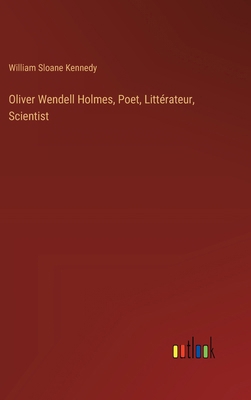 Oliver Wendell Holmes, Poet, Littérateur, Scien... 3385330998 Book Cover