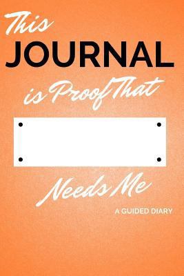 This Journal Is Proof That [blank] Needs Me: A ... 1726125823 Book Cover