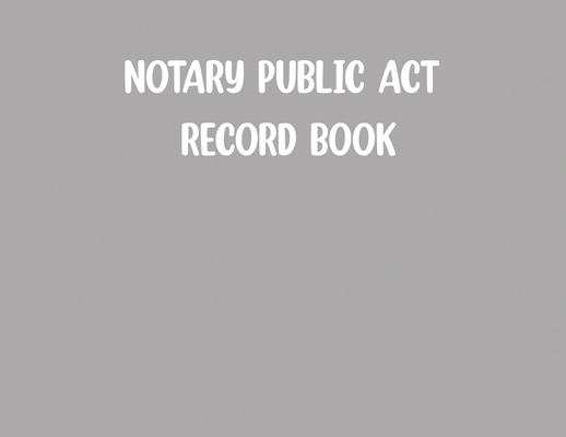 Notary Public Act Record Book-Grey B0GFC6B1Q4 Book Cover