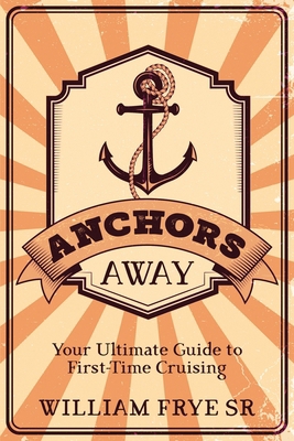 Anchors Away: Your Ultimate Guide to First-Time... 1456645765 Book Cover