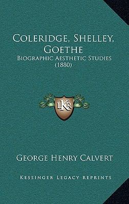 Coleridge, Shelley, Goethe: Biographic Aestheti... 1165396246 Book Cover