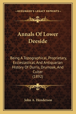 Annals Of Lower Deeside: Being A Topographical,... 1164577409 Book Cover