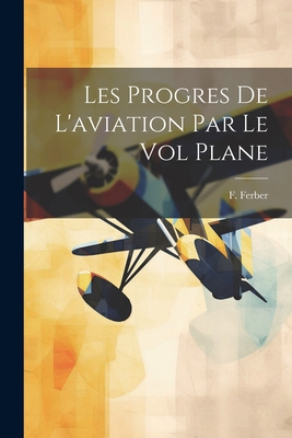 Les Progres De L'aviation Par Le Vol Plane [French] 1021280968 Book Cover