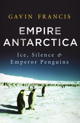 Empire Antarctica: Ice, Silence & Emperor Penguins 0701186895 Book Cover