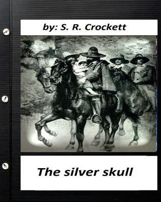 The silver skull .by S. R. Crockett (Original C... 1530453690 Book Cover