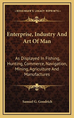 Enterprise, Industry and Art of Man: As Display... 116385901X Book Cover