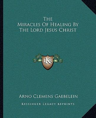 The Miracles Of Healing By The Lord Jesus Christ 1162844744 Book Cover