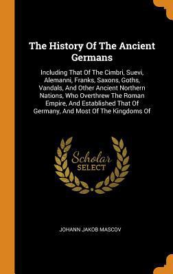 The History of the Ancient Germans: Including T... 0353419214 Book Cover