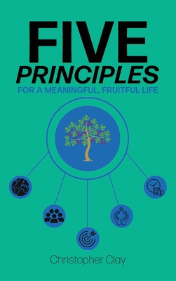 Five Principles: For a Meaningful, Fruitful Life 1953259804 Book Cover