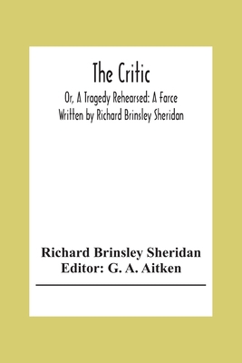 The Critic: Or, A Tragedy Rehearsed: A Farce Wr... 935430799X Book Cover
