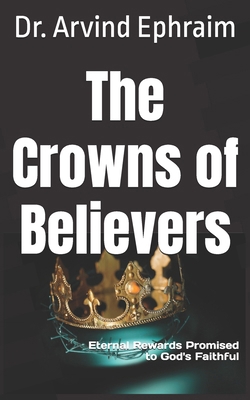 The Crowns of Believers: Eternal Rewards Promis... B0D48WNF4G Book Cover