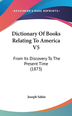 Dictionary of Books Relating to America V5: Fro... 1437013937 Book Cover