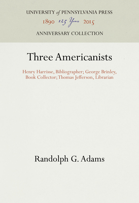 Three Americanists: Henry Harrisse, Bibliograph... 1512809764 Book Cover