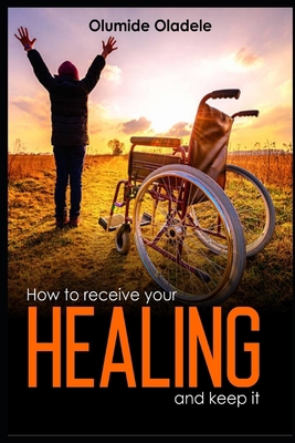 How To Receive Your Healing and Keep It B087L71YKF Book Cover