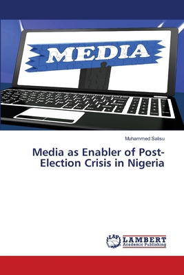 Media as Enabler of Post-Election Crisis in Nig... 6207654560 Book Cover