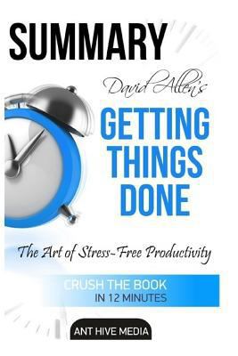 David Allen's Getting Things Done Summary: The Art of Stress Free Productivity