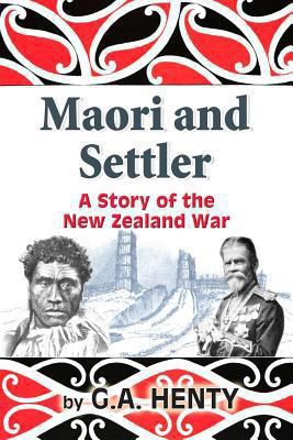 Maori and Settler: A Story of the New Zealand War 1453732276 Book Cover