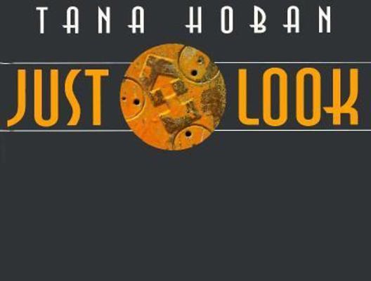 Just Look: Tana Hoban Challenges Us to Look in ... 0688140416 Book Cover