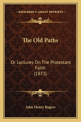 The Old Paths: Or Lectures On The Protestant Fa... 1165589826 Book Cover