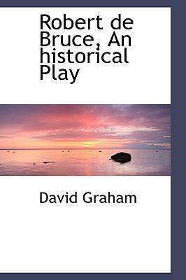 Robert de Bruce, an Historical Play 0559993889 Book Cover