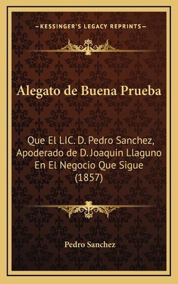 Alegato de Buena Prueba: Que El LIC. D. Pedro S... [Spanish] 1168692369 Book Cover
