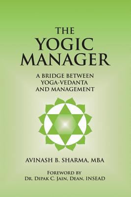The Yogic Manager: A Bridge Between Yoga-Vedant... 1482053039 Book Cover