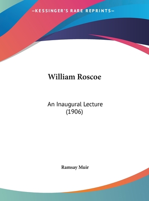 William Roscoe: An Inaugural Lecture (1906) 1161954589 Book Cover