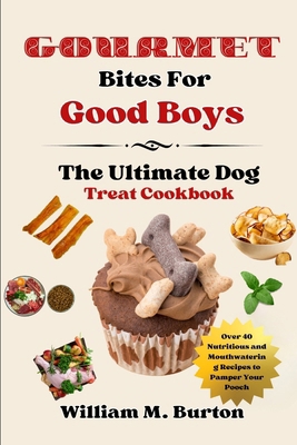 Gourmet Bites For Good Boys: The Ultimate Dog T... B0D2782QSD Book Cover