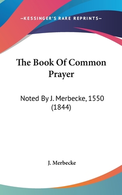 The Book Of Common Prayer: Noted By J. Merbecke... 1104541424 Book Cover