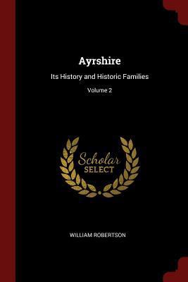 Ayrshire: Its History and Historic Families; Vo... 1375764713 Book Cover