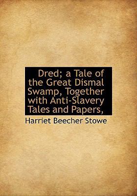 Dred; a Tale of the Great Dismal Swamp, Togethe... 1113691654 Book Cover