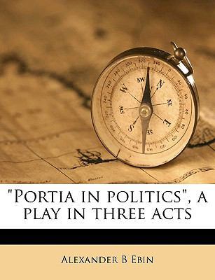 Portia in Politics, a Play in Three Acts 1175760439 Book Cover