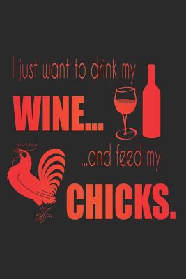 I Just Want To Drink My Wine And Feed My Chicks 1793075085 Book Cover