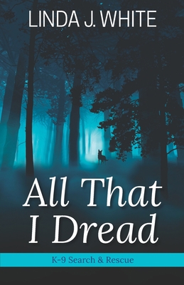 All That I Dread: A K-9 Search and Rescue Story 0991221265 Book Cover