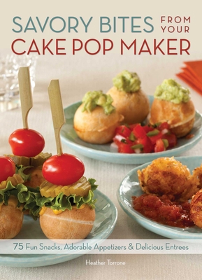 Savory Bites from Your Cake Pop Maker: 75 Fun S... 1612431755 Book Cover