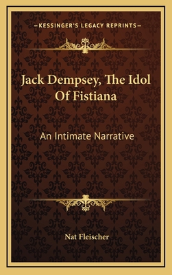 Jack Dempsey, The Idol Of Fistiana: An Intimate... 1164484036 Book Cover