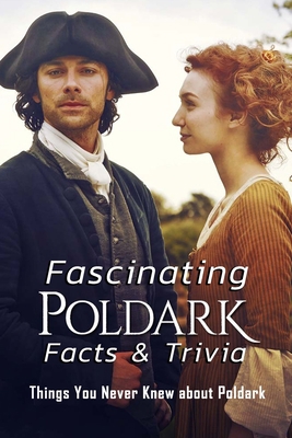 Fascinating Poldark Facts & Trivia: Things You Never Knew about Poldark: Things about Poldark Film B08RR5FRV7 Book Cover